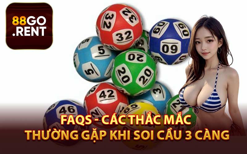 FAQs - Các Thắc Mắc Thường Gặp Khi Soi Cầu 3 Càng