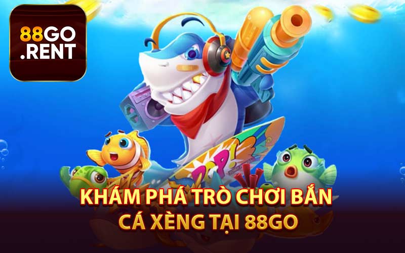 Khám Phá Trò Chơi Bắn Cá Xèng Tại 88GO
