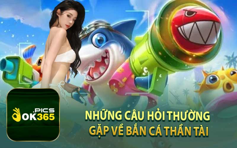 Những Câu Hỏi Thường Gặp Về Bắn Cá Thần Tài
