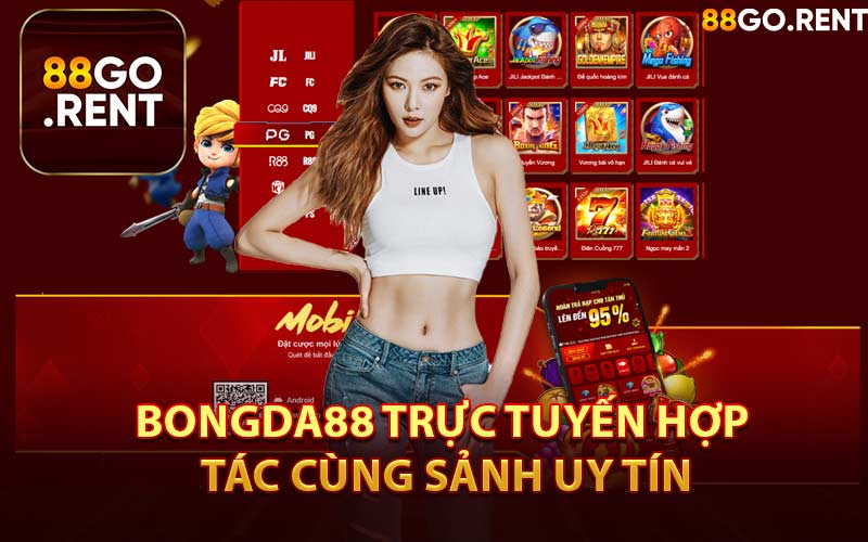 Bongda88 Trực Tuyến Hợp Tác Cùng Sảnh Uy Tín