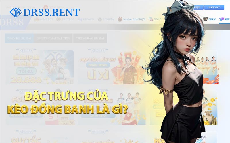 Đặc Trưng Của Kèo Đồng Banh Là Gì?