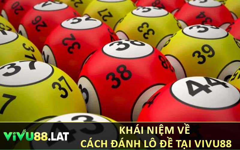 Khái Niệm Về Cách Đánh Lô Đề Tại VIVU88